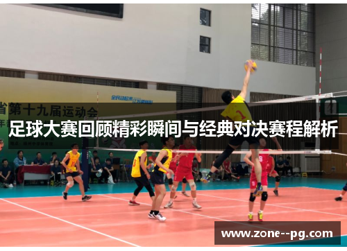 足球大赛回顾精彩瞬间与经典对决赛程解析 足球大赛回顾精彩瞬间与经典对决赛程解析