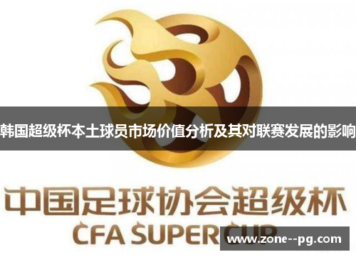 韩国超级杯本土球员市场价值分析及其对联赛发展的影响