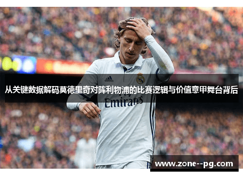 从关键数据解码莫德里奇对阵利物浦的比赛逻辑与价值意甲舞台背后
