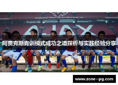 阿贾克斯青训模式成功之道探析与实践经验分享 阿贾克斯青训模式成功之道探析与实践经验分享