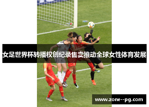 女足世界杯转播权创纪录售卖推动全球女性体育发展