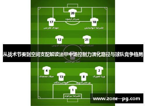 从战术节奏到空间支配解读法甲中场控制力演化路径与球队竞争格局 从战术节奏到空间支配解读法甲中场控制力演化路径与球队竞争格局